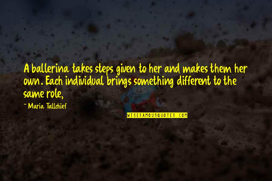 A Ballerina Quotes By Maria Tallchief: A ballerina takes steps given to her and A Ballerina Quotes By Maria Tallchief: A ballerina takes steps given to her and