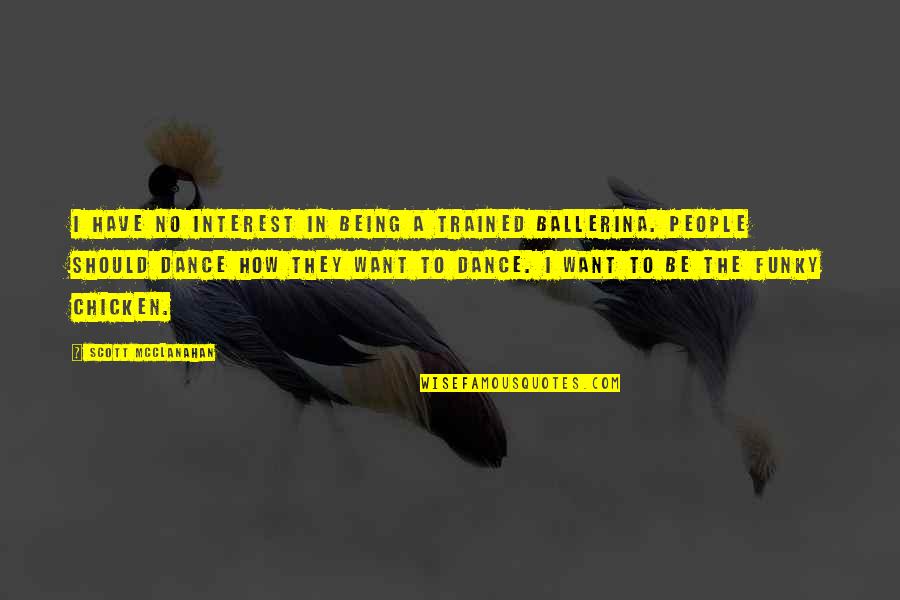 A Ballerina Quotes By Scott McClanahan: I have no interest in being a trained A Ballerina Quotes By Scott McClanahan: I have no interest in being a trained