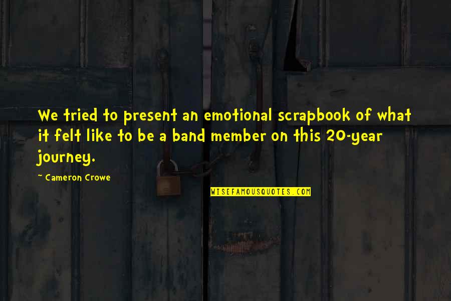 A Band Member Quotes By Cameron Crowe: We tried to present an emotional scrapbook of