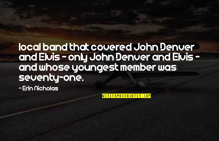 A Band Member Quotes By Erin Nicholas: local band that covered John Denver and Elvis