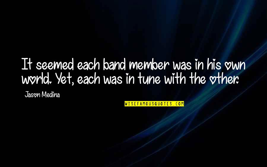 A Band Member Quotes By Jason Medina: It seemed each band member was in his