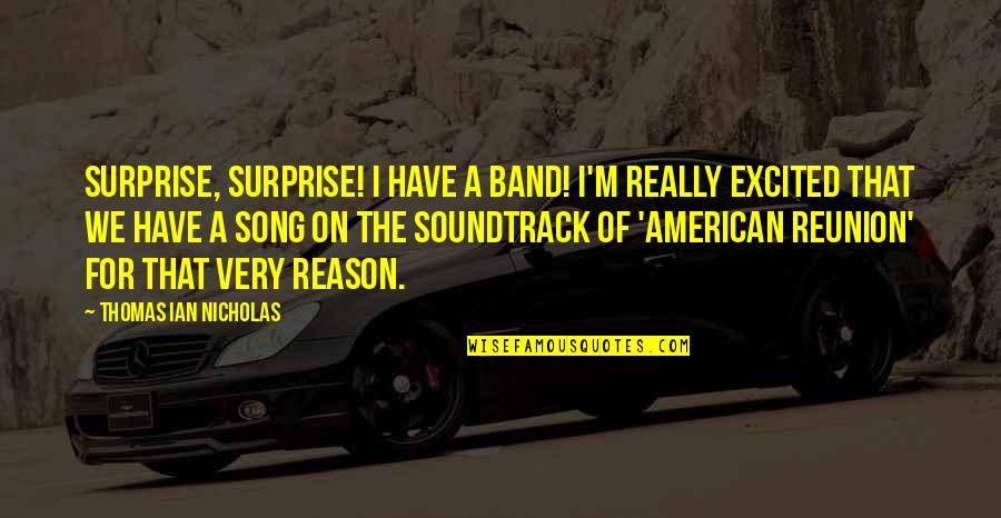 A Band Quotes By Thomas Ian Nicholas: Surprise, surprise! I have a band! I'm really