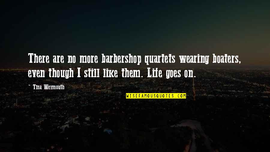 A Barbershop Quotes By Tina Weymouth: There are no more barbershop quartets wearing boaters, A Barbershop Quotes By Tina Weymouth: There are no more barbershop quartets wearing boaters,