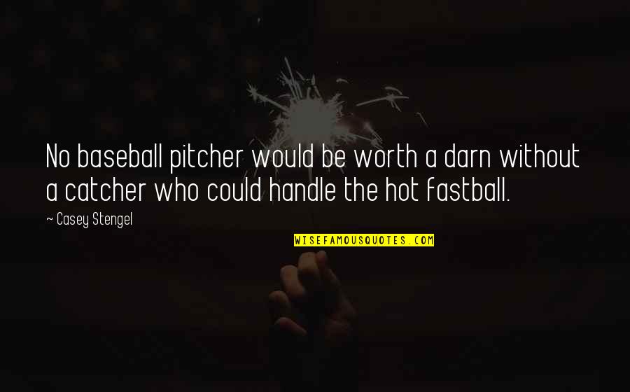 A Baseball Catcher Quotes By Casey Stengel: No baseball pitcher would be worth a darn