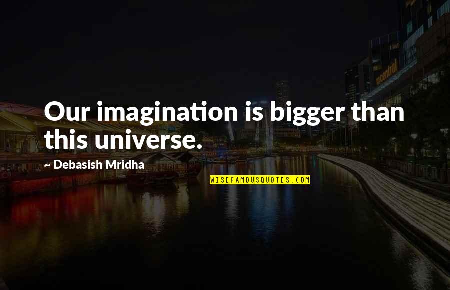 A Baseball Catcher Quotes By Debasish Mridha: Our imagination is bigger than this universe. A Baseball Catcher Quotes By Debasish Mridha: Our imagination is bigger than this universe.