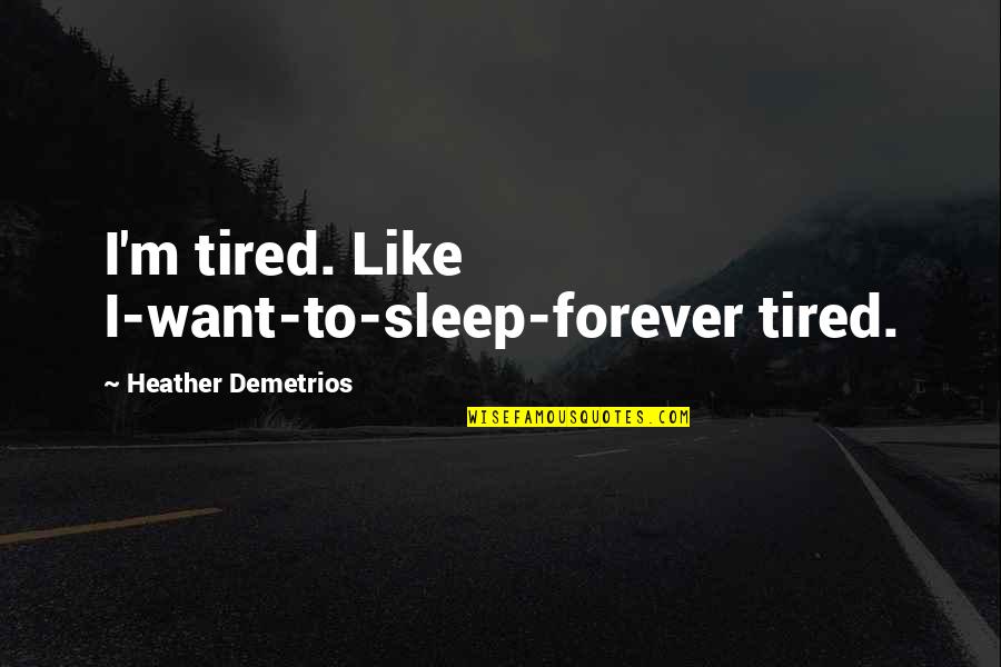 A Baseball Coach Quotes By Heather Demetrios: I'm tired. Like I-want-to-sleep-forever tired.