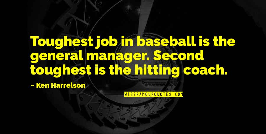 A Baseball Coach Quotes By Ken Harrelson: Toughest job in baseball is the general manager.