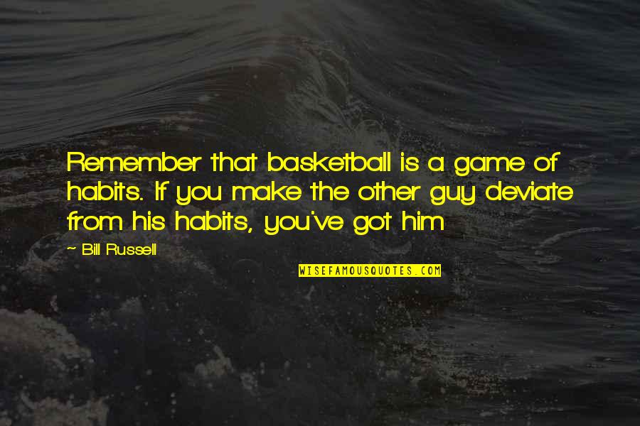 A Basketball Quotes By Bill Russell: Remember that basketball is a game of habits. A Basketball Quotes By Bill Russell: Remember that basketball is a game of habits.