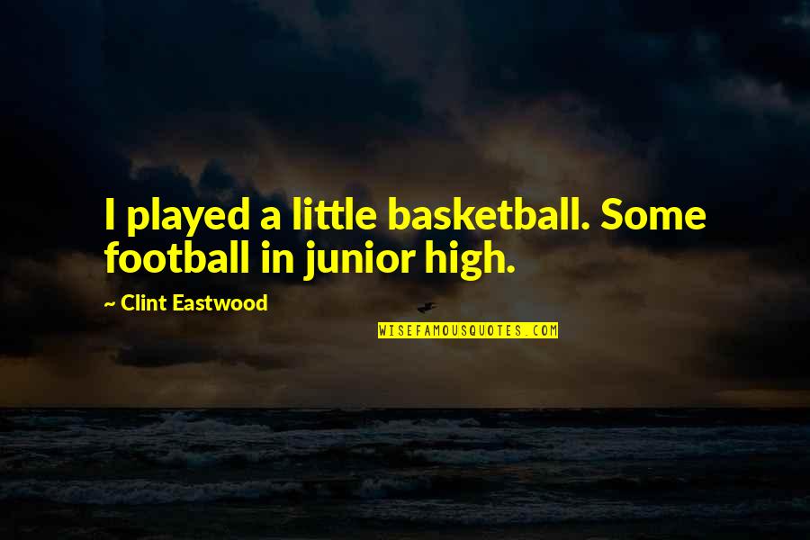 A Basketball Quotes By Clint Eastwood: I played a little basketball. Some football in A Basketball Quotes By Clint Eastwood: I played a little basketball. Some football in