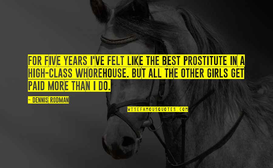 A Basketball Quotes By Dennis Rodman: For five years I've felt like the best A Basketball Quotes By Dennis Rodman: For five years I've felt like the best