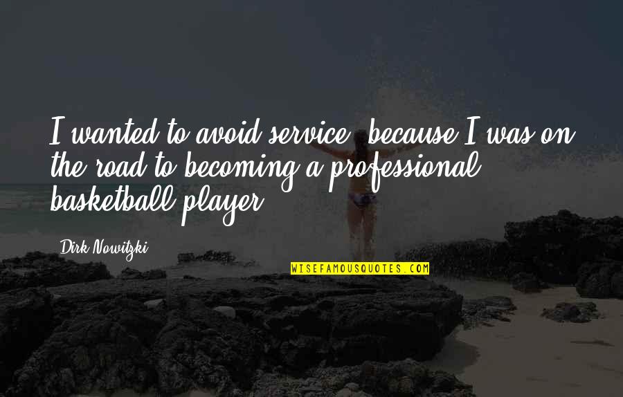 A Basketball Quotes By Dirk Nowitzki: I wanted to avoid service, because I was A Basketball Quotes By Dirk Nowitzki: I wanted to avoid service, because I was