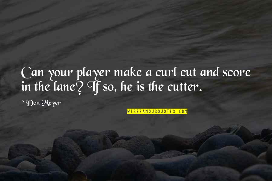 A Basketball Quotes By Don Meyer: Can your player make a curl cut and