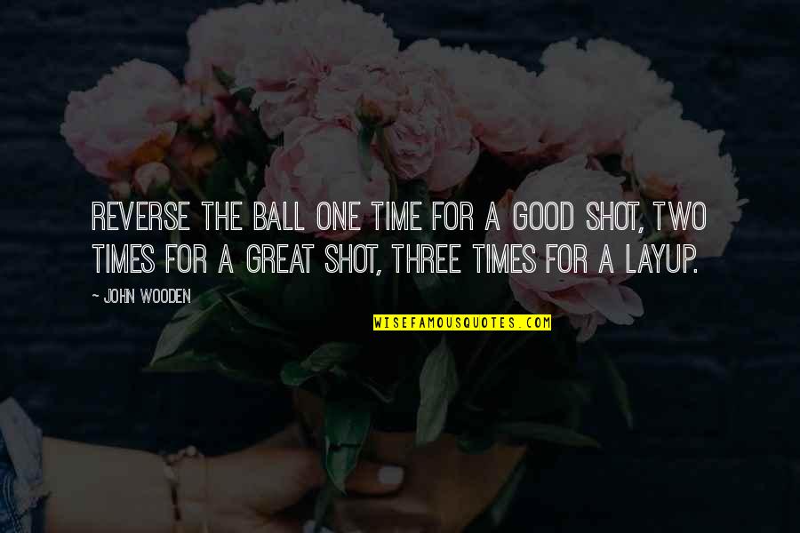A Basketball Quotes By John Wooden: Reverse the ball one time for a good A Basketball Quotes By John Wooden: Reverse the ball one time for a good