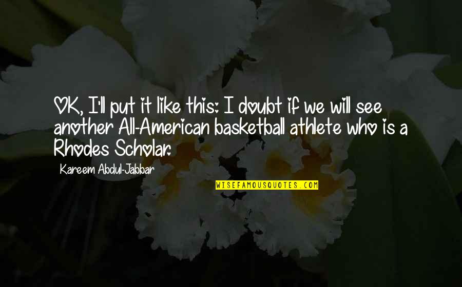 A Basketball Quotes By Kareem Abdul-Jabbar: OK, I'll put it like this: I doubt A Basketball Quotes By Kareem Abdul-Jabbar: OK, I'll put it like this: I doubt