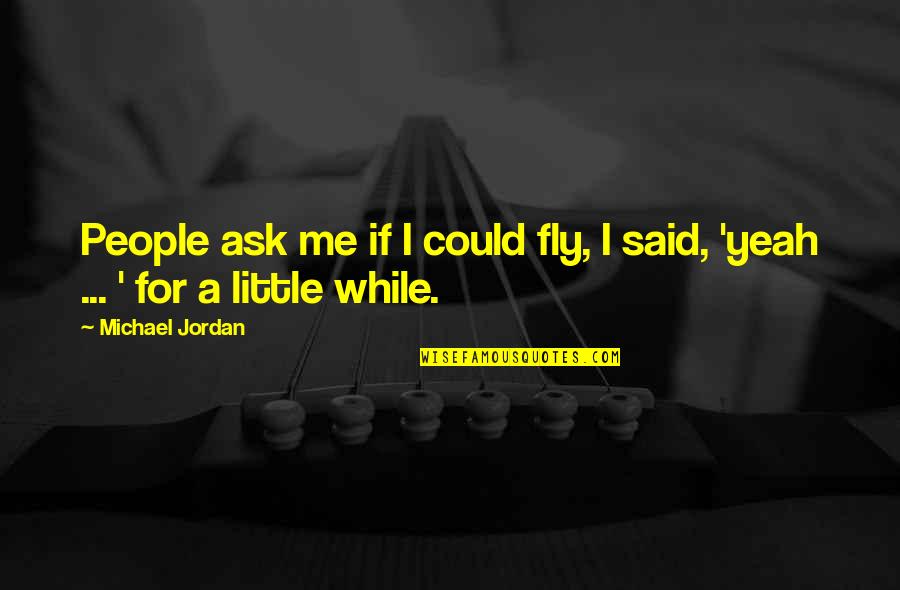 A Basketball Quotes By Michael Jordan: People ask me if I could fly, I