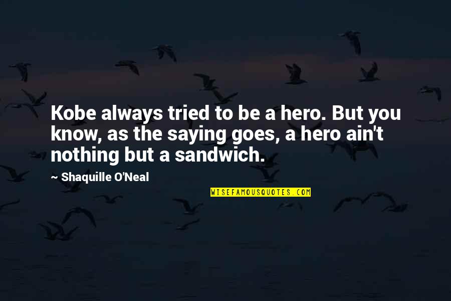 A Basketball Quotes By Shaquille O'Neal: Kobe always tried to be a hero. But A Basketball Quotes By Shaquille O'Neal: Kobe always tried to be a hero. But