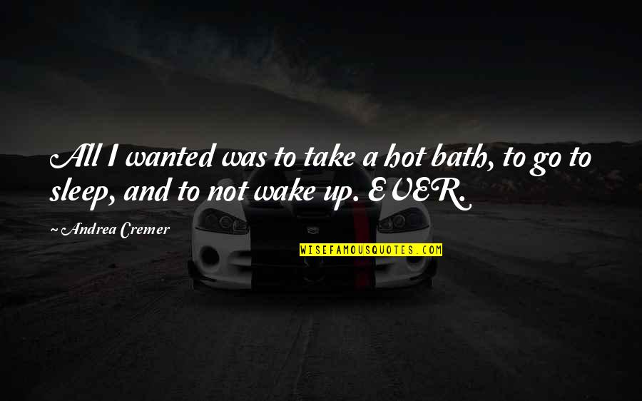 A Bath Quotes By Andrea Cremer: All I wanted was to take a hot