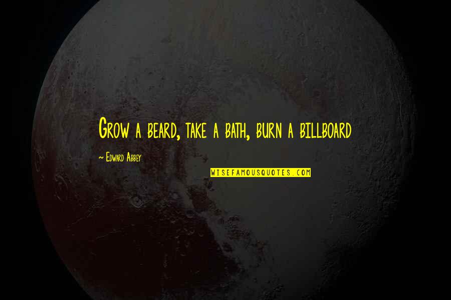 A Bath Quotes By Edward Abbey: Grow a beard, take a bath, burn a A Bath Quotes By Edward Abbey: Grow a beard, take a bath, burn a