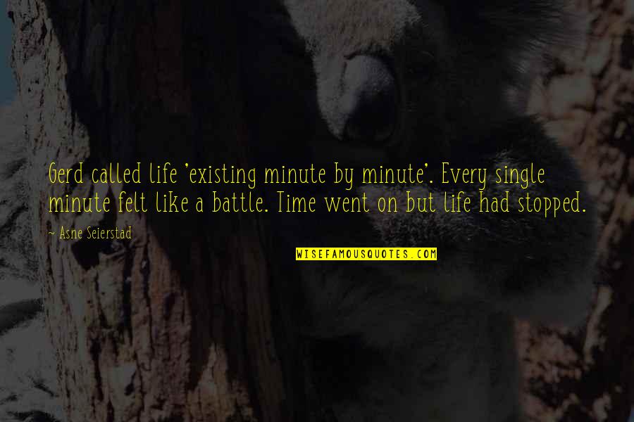 A Battle Quotes By Asne Seierstad: Gerd called life 'existing minute by minute'. Every