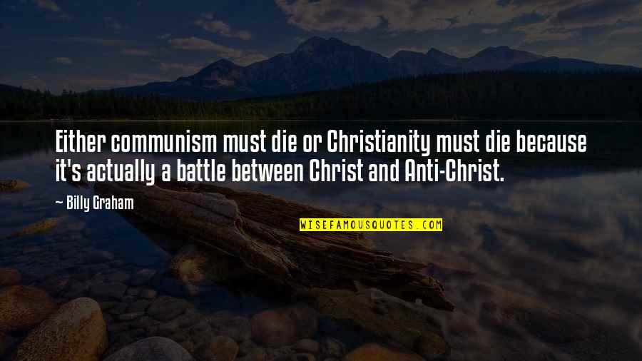 A Battle Quotes By Billy Graham: Either communism must die or Christianity must die