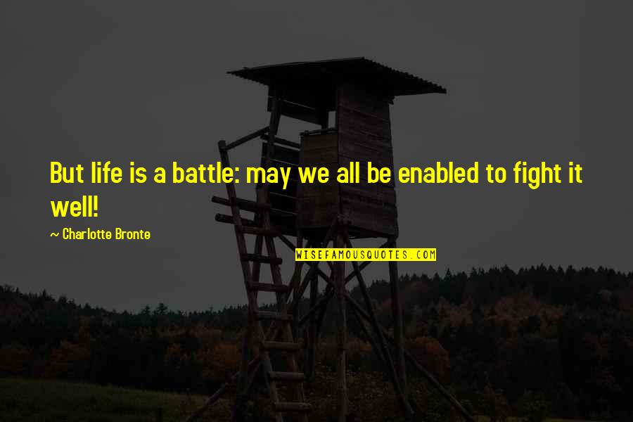 A Battle Quotes By Charlotte Bronte: But life is a battle: may we all