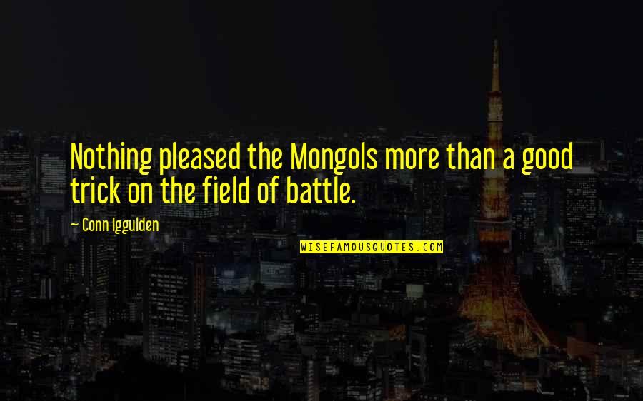 A Battle Quotes By Conn Iggulden: Nothing pleased the Mongols more than a good