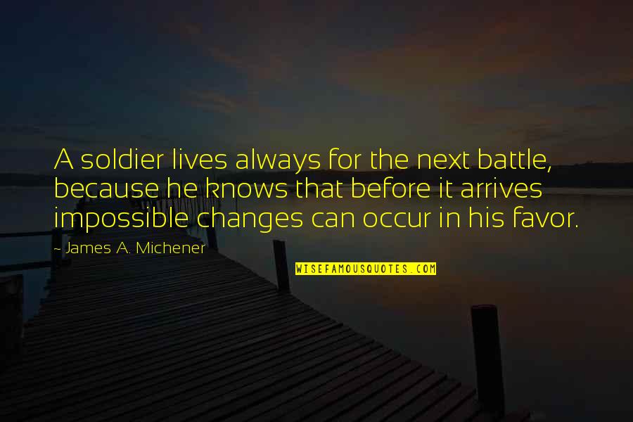 A Battle Quotes By James A. Michener: A soldier lives always for the next battle,