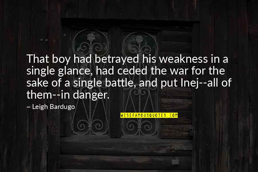 A Battle Quotes By Leigh Bardugo: That boy had betrayed his weakness in a
