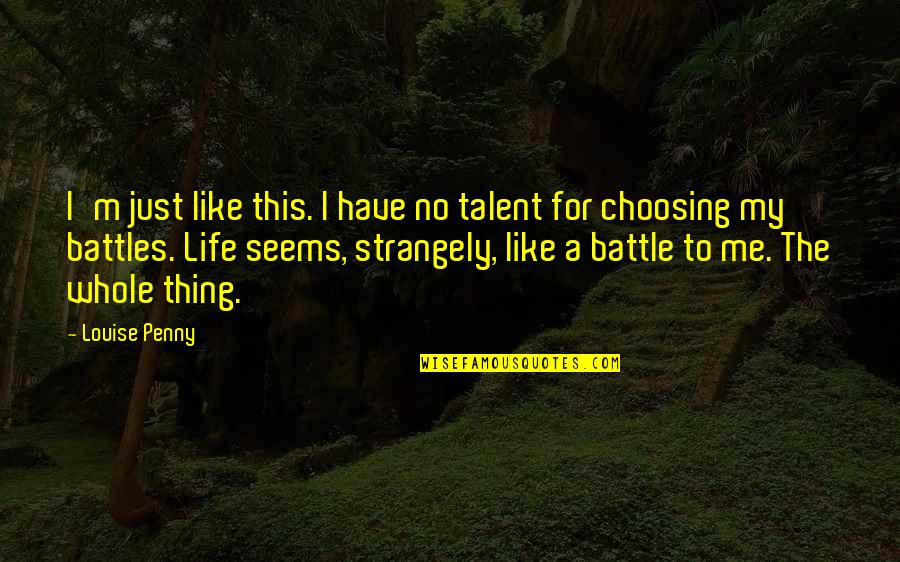 A Battle Quotes By Louise Penny: I'm just like this. I have no talent