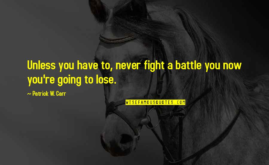 A Battle Quotes By Patrick W. Carr: Unless you have to, never fight a battle