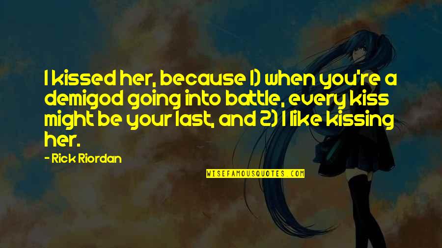 A Battle Quotes By Rick Riordan: I kissed her, because 1) when you're a
