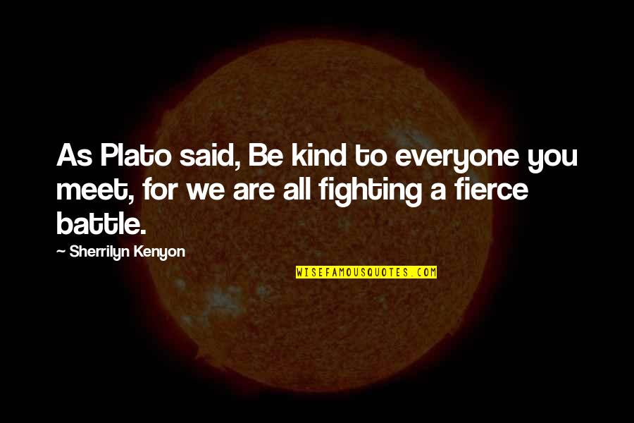 A Battle Quotes By Sherrilyn Kenyon: As Plato said, Be kind to everyone you