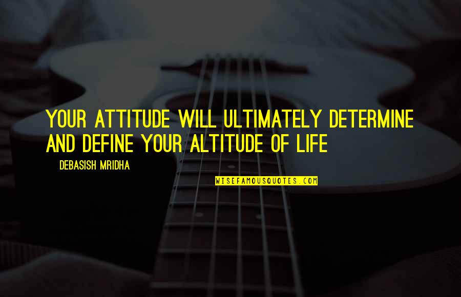 A Bazz Quotes By Debasish Mridha: Your attitude will ultimately determine and define your