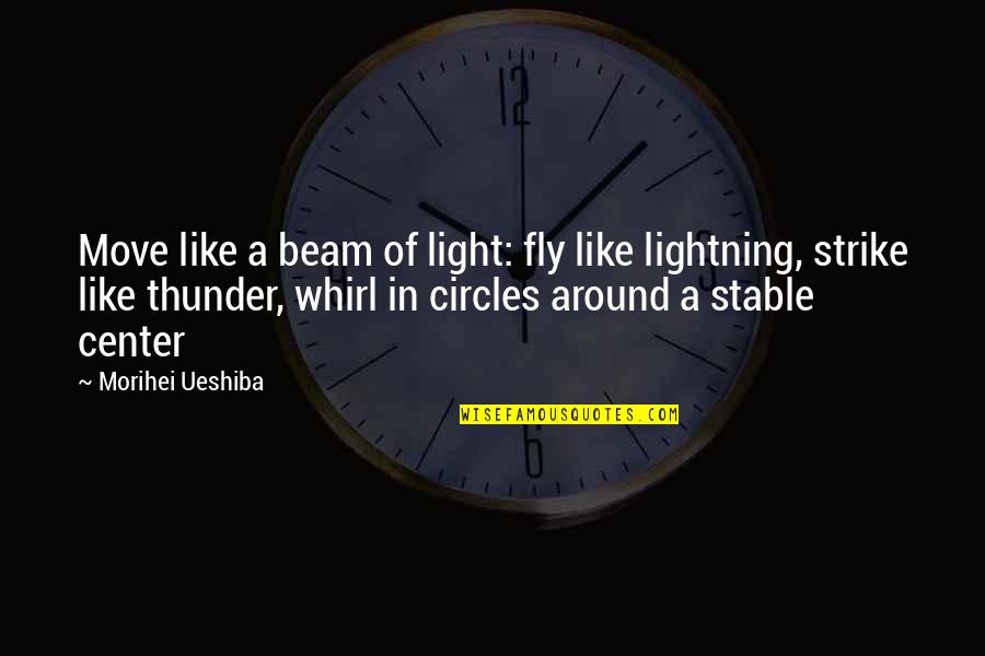 A Beam Of Light Quotes By Morihei Ueshiba: Move like a beam of light: fly like