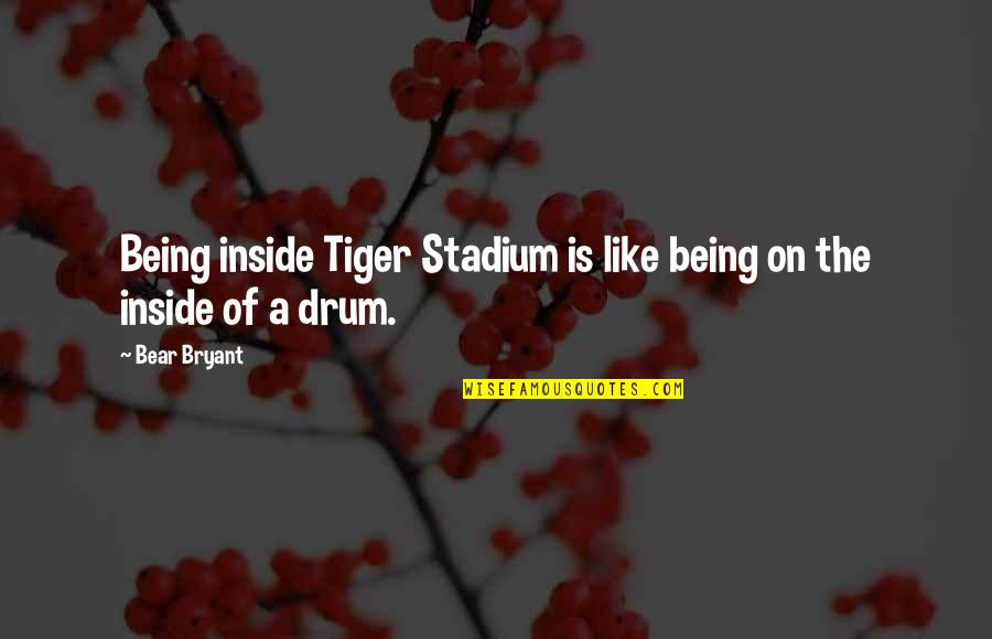 A Bear Quotes By Bear Bryant: Being inside Tiger Stadium is like being on