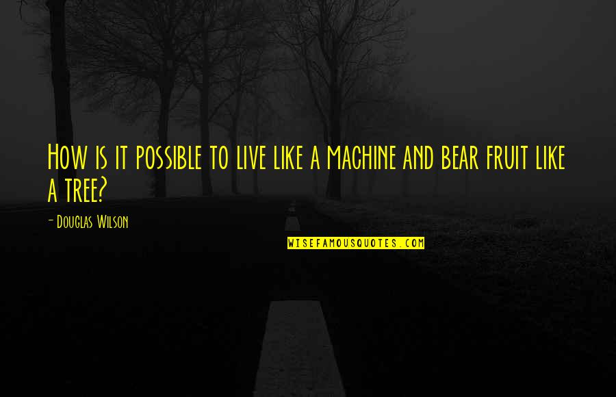A Bear Quotes By Douglas Wilson: How is it possible to live like a