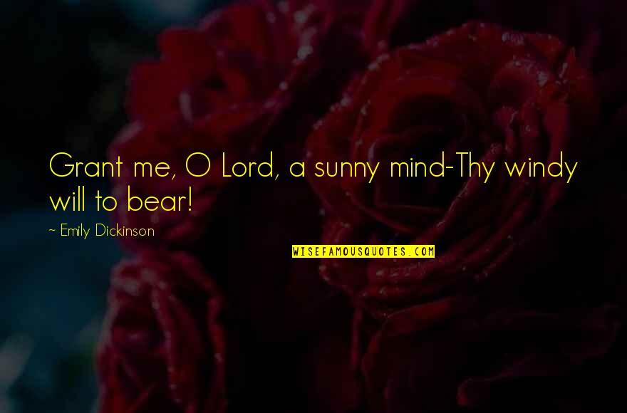 A Bear Quotes By Emily Dickinson: Grant me, O Lord, a sunny mind-Thy windy