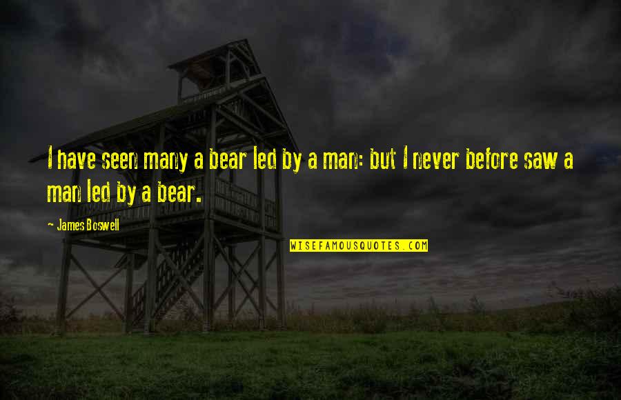 A Bear Quotes By James Boswell: I have seen many a bear led by