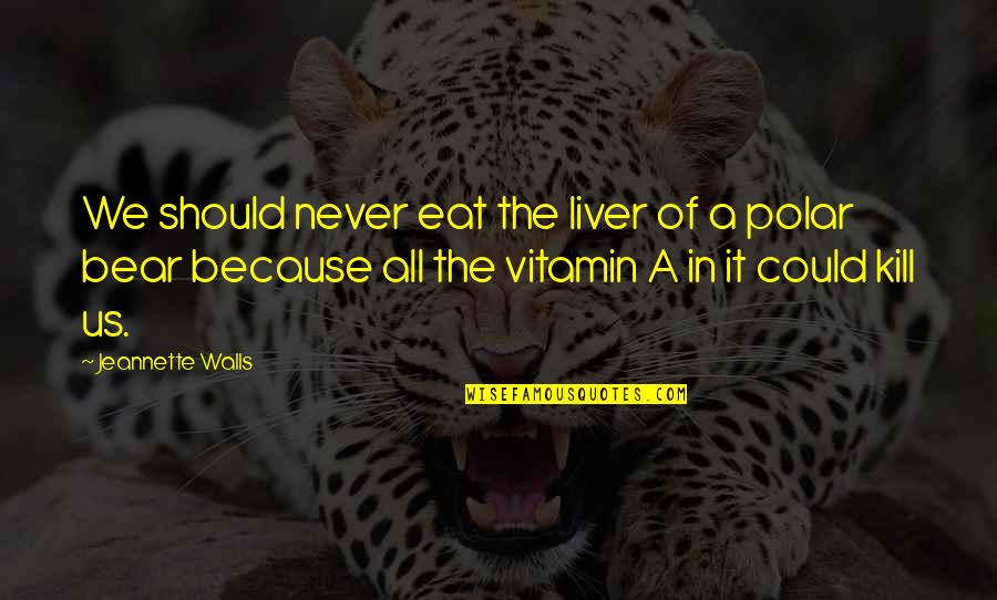 A Bear Quotes By Jeannette Walls: We should never eat the liver of a