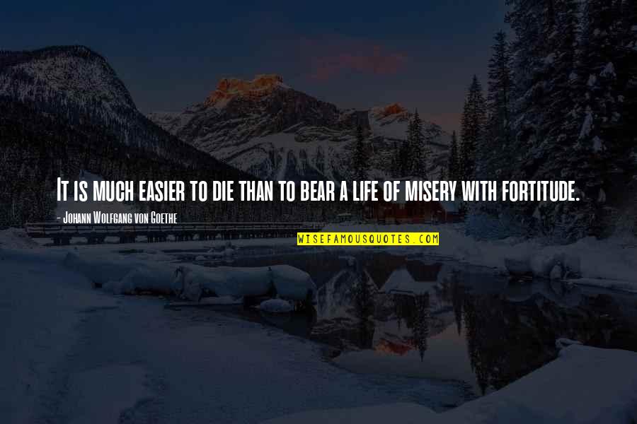 A Bear Quotes By Johann Wolfgang Von Goethe: It is much easier to die than to