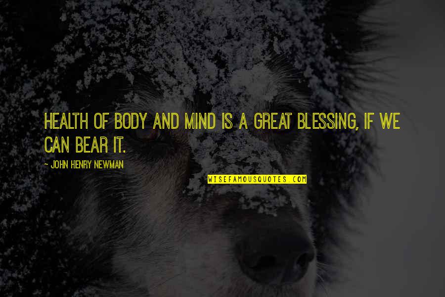 A Bear Quotes By John Henry Newman: Health of body and mind is a great