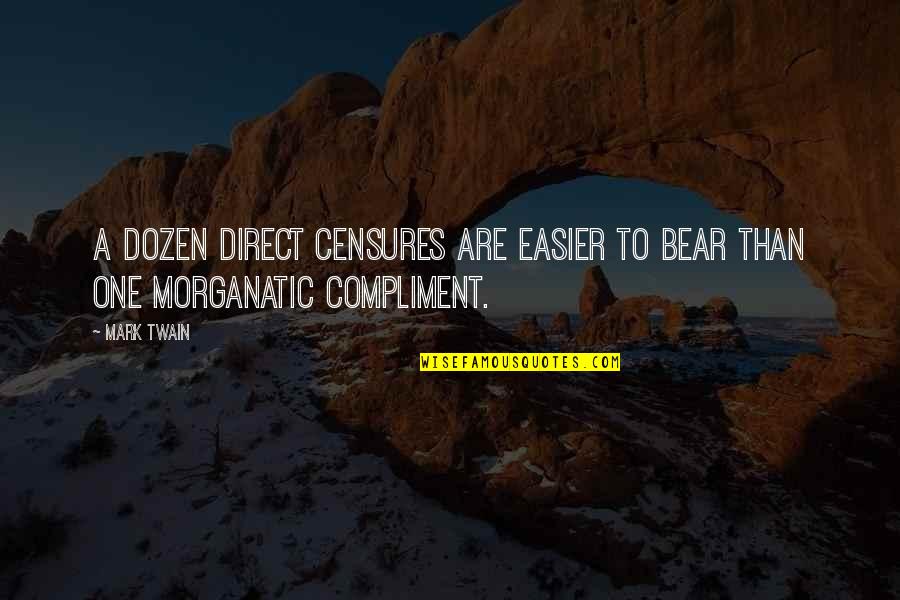 A Bear Quotes By Mark Twain: A dozen direct censures are easier to bear