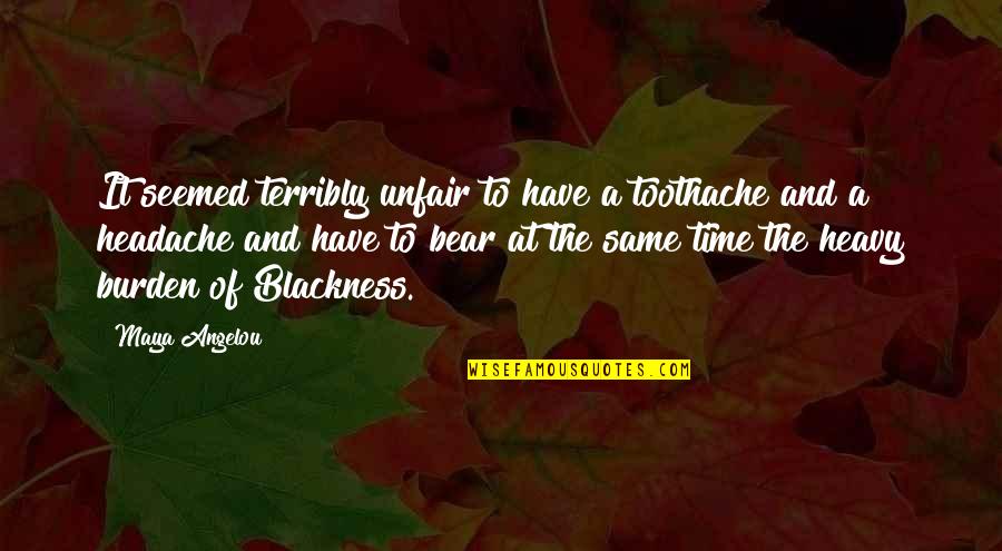 A Bear Quotes By Maya Angelou: It seemed terribly unfair to have a toothache