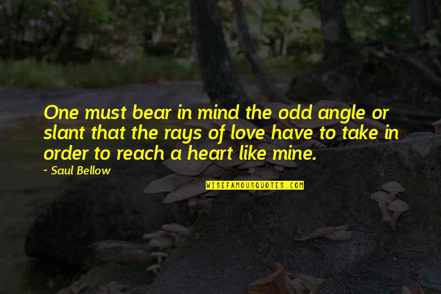 A Bear Quotes By Saul Bellow: One must bear in mind the odd angle