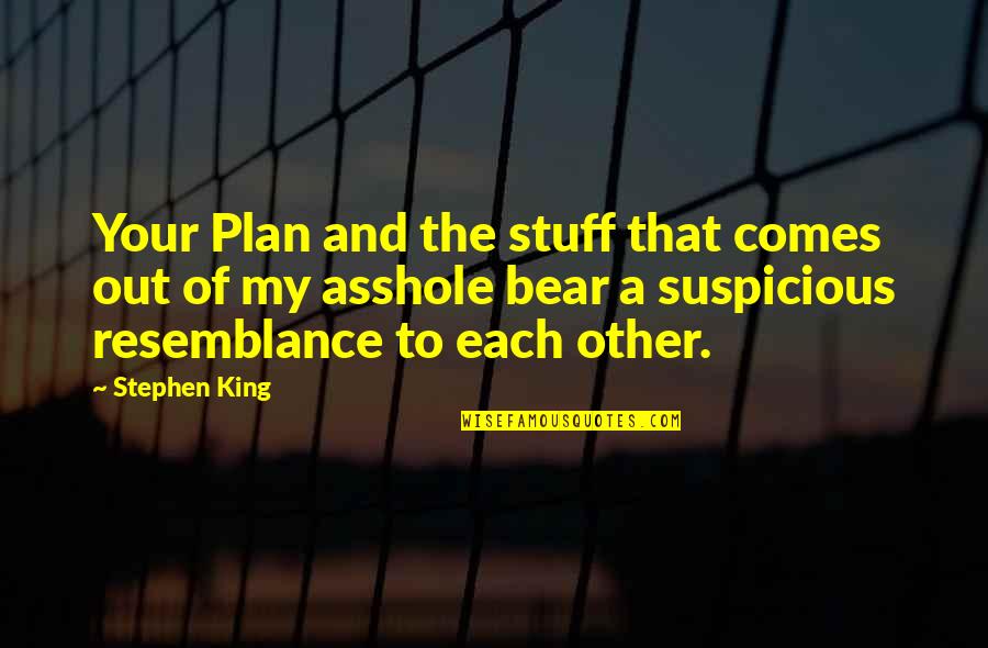 A Bear Quotes By Stephen King: Your Plan and the stuff that comes out