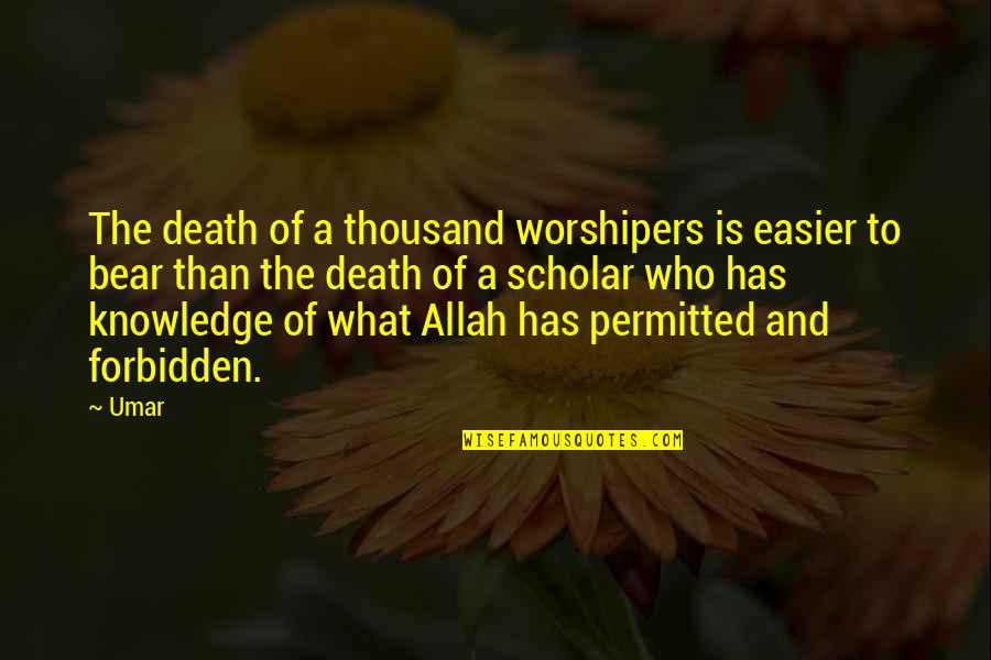 A Bear Quotes By Umar: The death of a thousand worshipers is easier