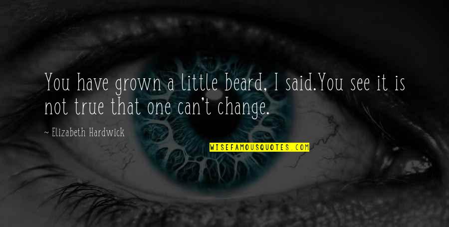 A Beard Quotes By Elizabeth Hardwick: You have grown a little beard, I said.You