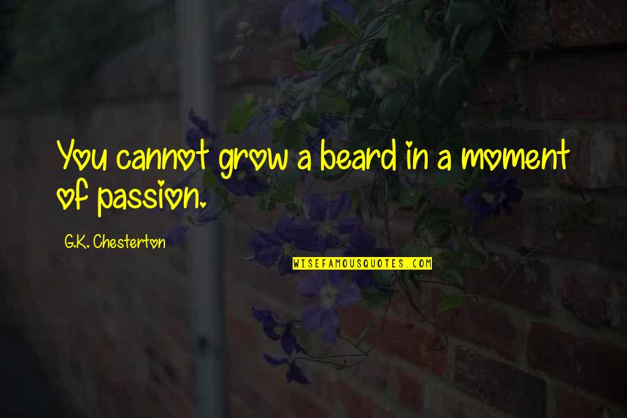 A Beard Quotes By G.K. Chesterton: You cannot grow a beard in a moment