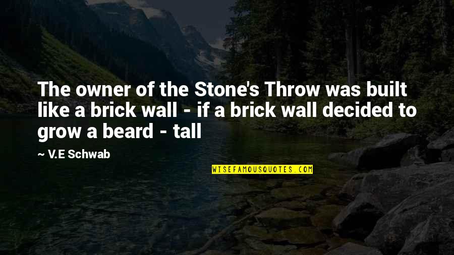 A Beard Quotes By V.E Schwab: The owner of the Stone's Throw was built