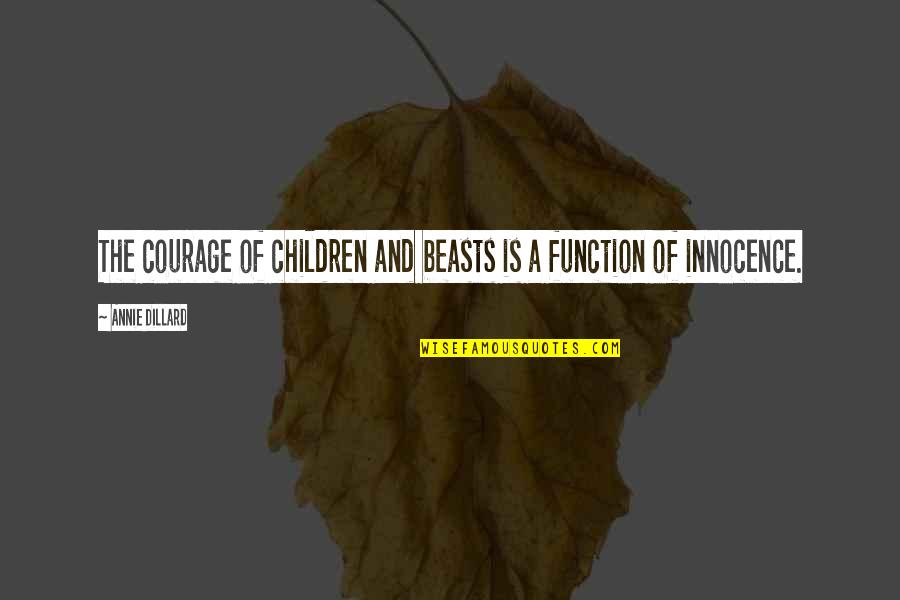 A Beast Quotes By Annie Dillard: The courage of children and beasts is a